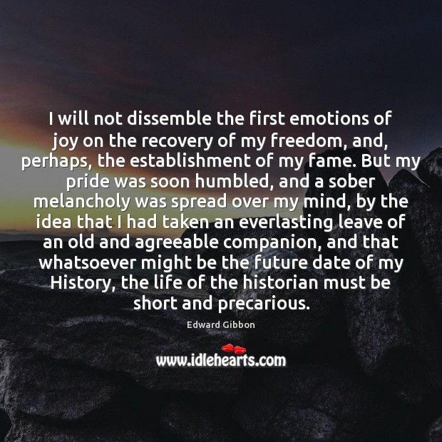 I will not dissemble the first emotions of joy on the recovery Edward Gibbon Picture Quote