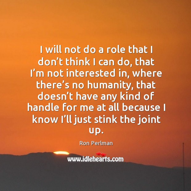 I will not do a role that I don’t think I can do, that I’m not interested in Ron Perlman Picture Quote