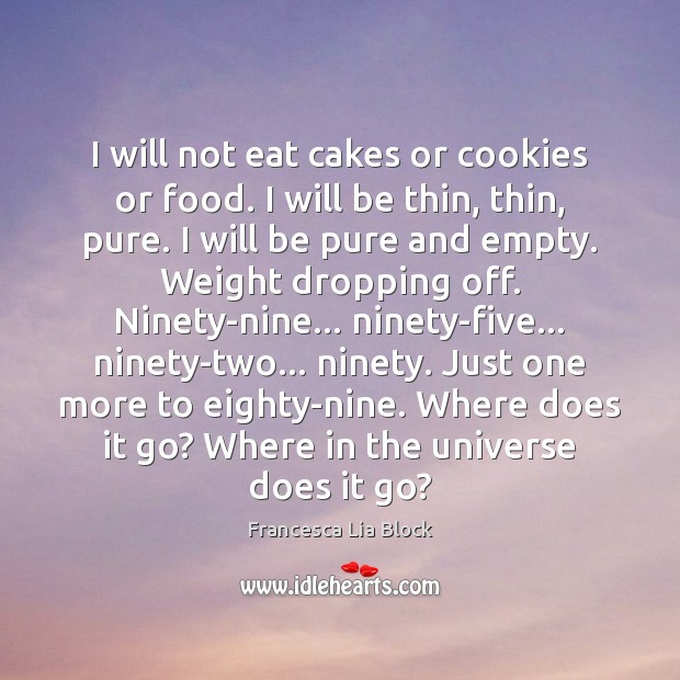 I will not eat cakes or cookies or food. I will be Francesca Lia Block Picture Quote