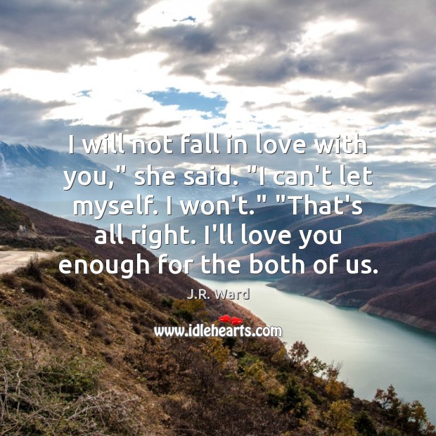 I will not fall in love with you,” she said. “I can’t J.R. Ward Picture Quote