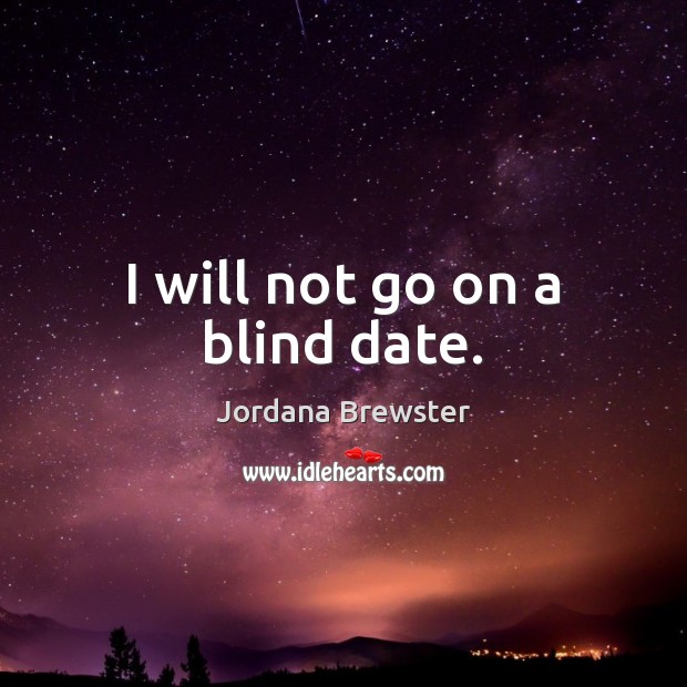 I will not go on a blind date. Jordana Brewster Picture Quote
