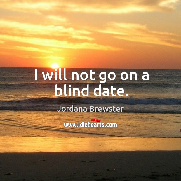 I will not go on a blind date. Jordana Brewster Picture Quote