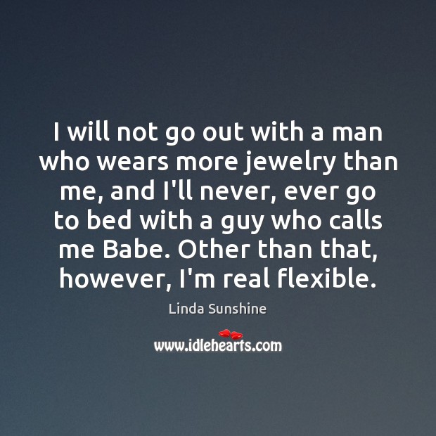 I will not go out with a man who wears more jewelry Linda Sunshine Picture Quote