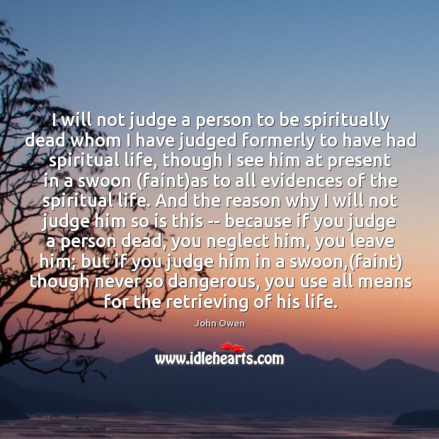 I will not judge a person to be spiritually dead whom I John Owen Picture Quote