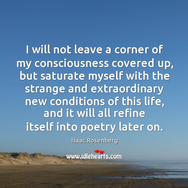 I will not leave a corner of my consciousness covered up, but saturate myself with the strange and Image