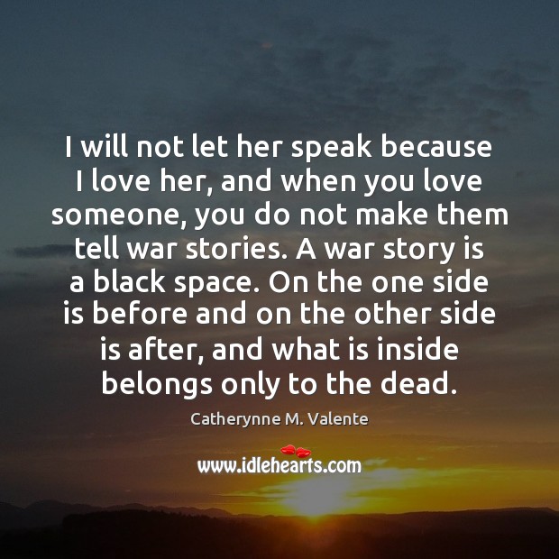 I will not let her speak because I love her, and when Catherynne M. Valente Picture Quote