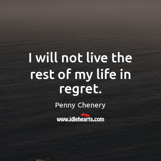 I will not live the rest of my life in regret. Penny Chenery Picture Quote