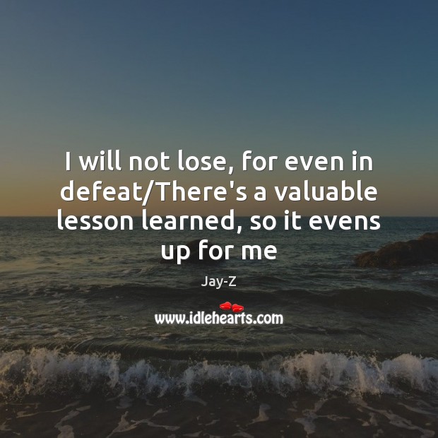 I will not lose, for even in defeat/There’s a valuable lesson Jay-Z Picture Quote