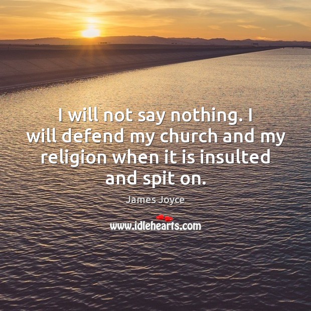 I will not say nothing. I will defend my church and my James Joyce Picture Quote