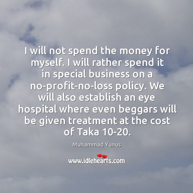 I will not spend the money for myself. I will rather spend Muhammad Yunus Picture Quote