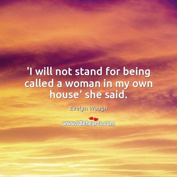 ‘I will not stand for being called a woman in my own house’ she said. Image