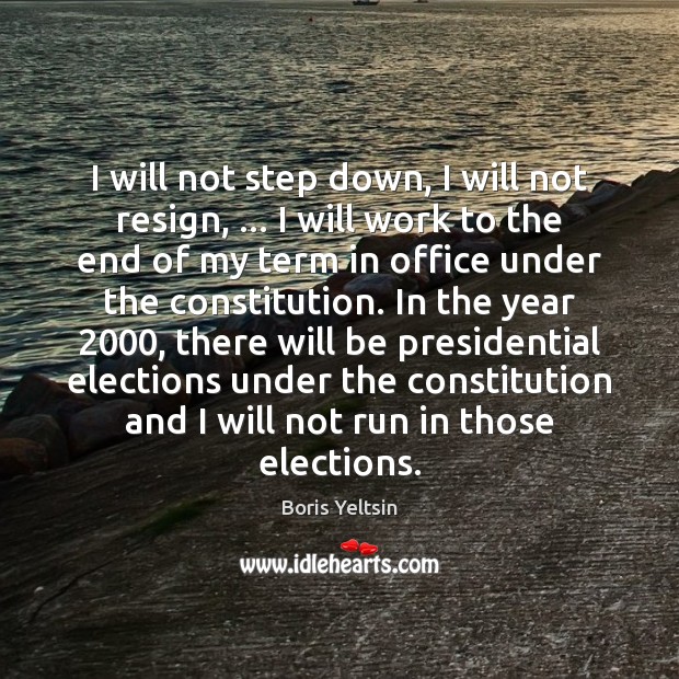 I will not step down, I will not resign, … I will work Boris Yeltsin Picture Quote