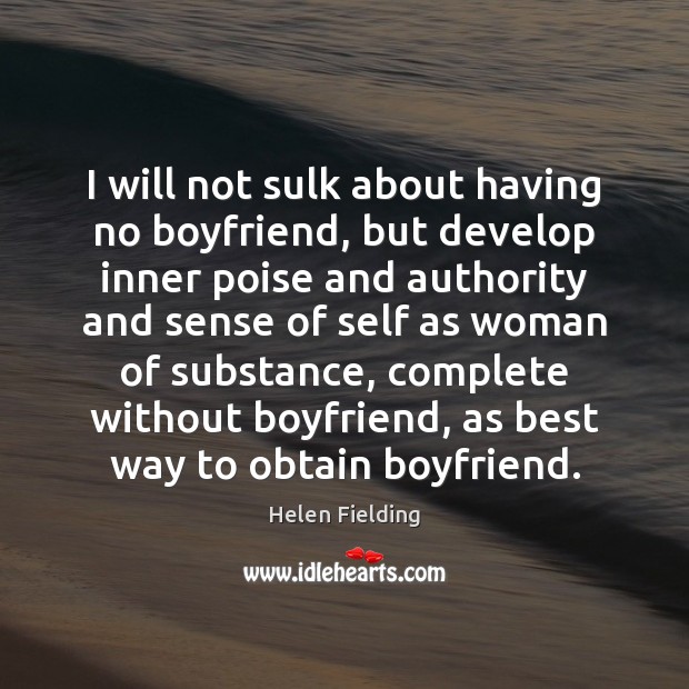 I will not sulk about having no boyfriend, but develop inner poise Helen Fielding Picture Quote