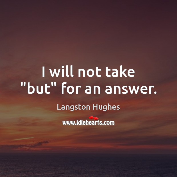 I will not take “but” for an answer. Langston Hughes Picture Quote