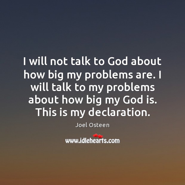 I will not talk to God about how big my problems are. Joel Osteen Picture Quote