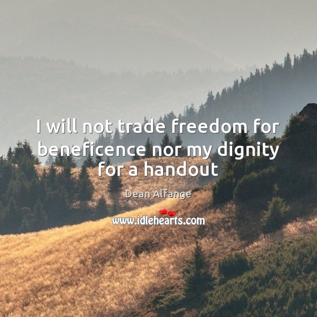 I will not trade freedom for beneficence nor my dignity for a handout Dean Alfange Picture Quote