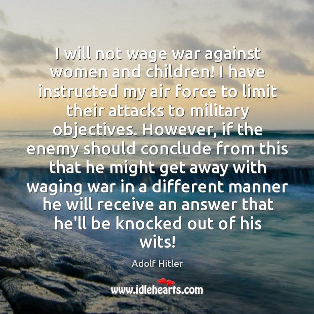 I will not wage war against women and children! I have instructed Adolf Hitler Picture Quote