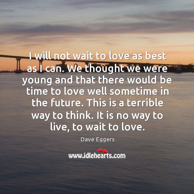 I will not wait to love as best as I can. We Image