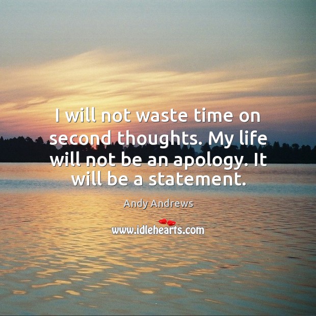 I will not waste time on second thoughts. My life will not Andy Andrews Picture Quote