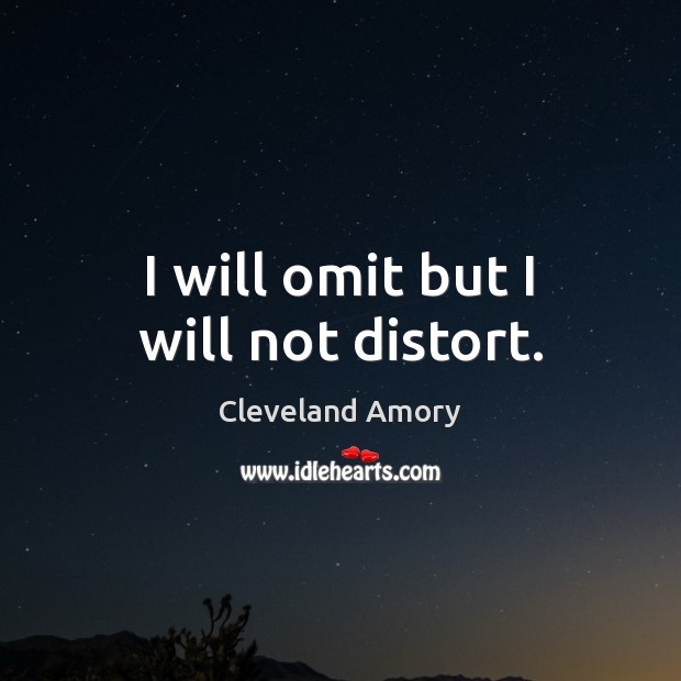I will omit but I will not distort. Cleveland Amory Picture Quote
