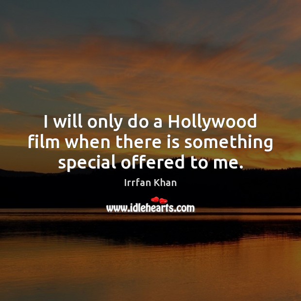 I will only do a Hollywood film when there is something special offered to me. Image