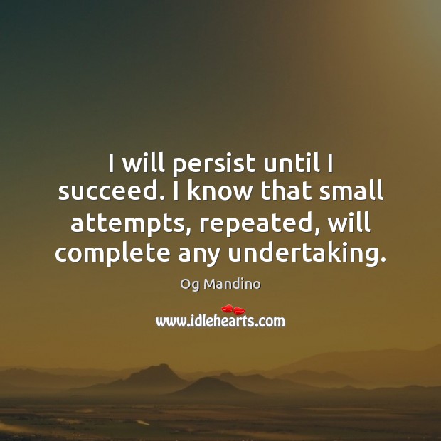 I will persist until I succeed. I know that small attempts, repeated, Og Mandino Picture Quote