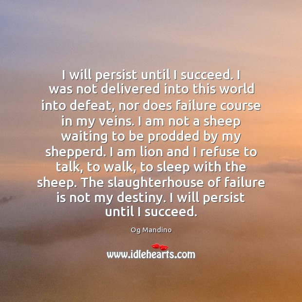 I will persist until I succeed. I was not delivered into this Og Mandino Picture Quote