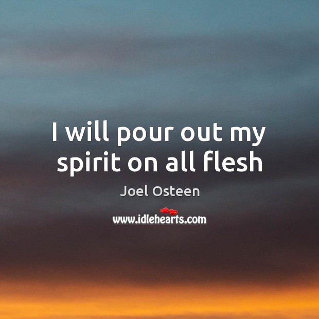 I will pour out my spirit on all flesh Joel Osteen Picture Quote
