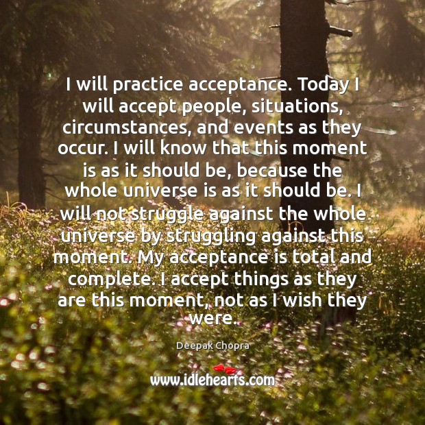 I will practice acceptance. Today I will accept people, situations, circumstances, and Image