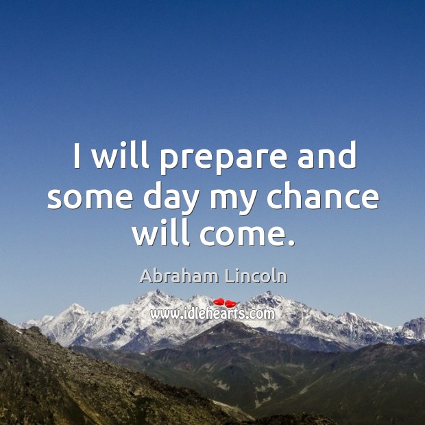 I will prepare and some day my chance will come. Image