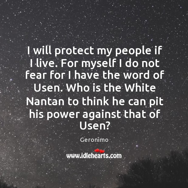 I will protect my people if I live. For myself I do Geronimo Picture Quote