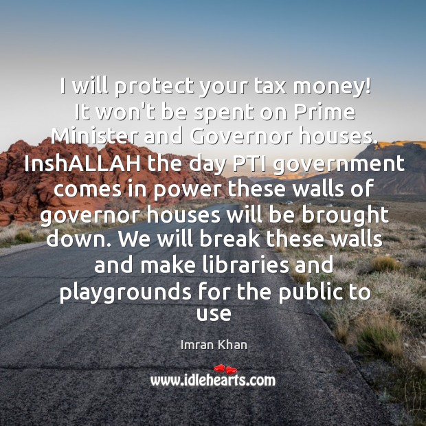 I will protect your tax money! It won’t be spent on Prime Imran Khan Picture Quote