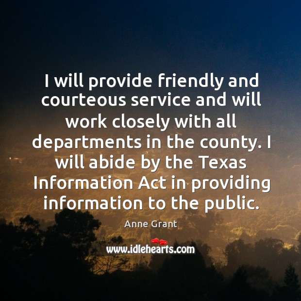 I will provide friendly and courteous service and will work closely with all departments in the county. Anne Grant Picture Quote