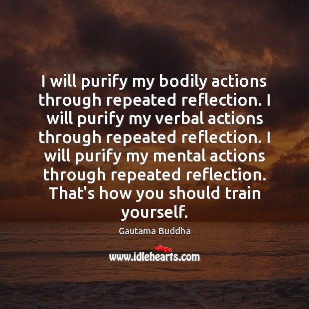 I will purify my bodily actions through repeated reflection. I will purify Gautama Buddha Picture Quote