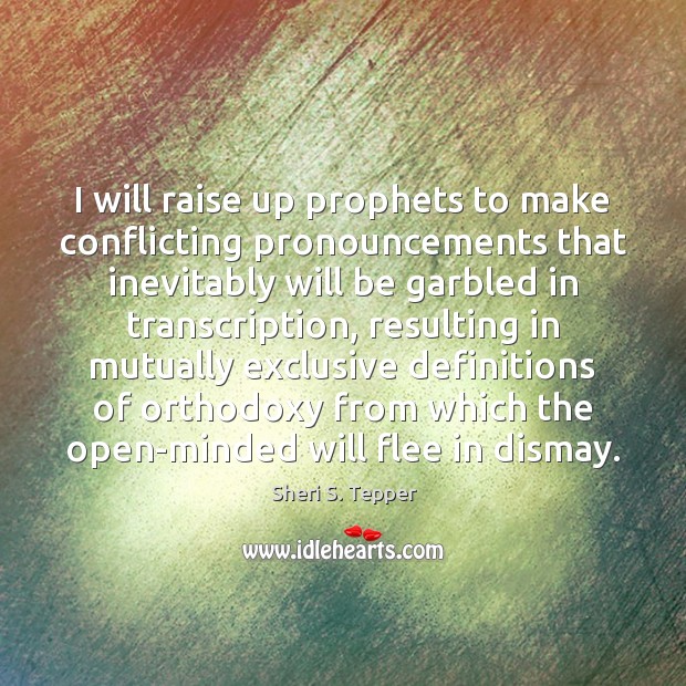 I will raise up prophets to make conflicting pronouncements that inevitably will Sheri S. Tepper Picture Quote