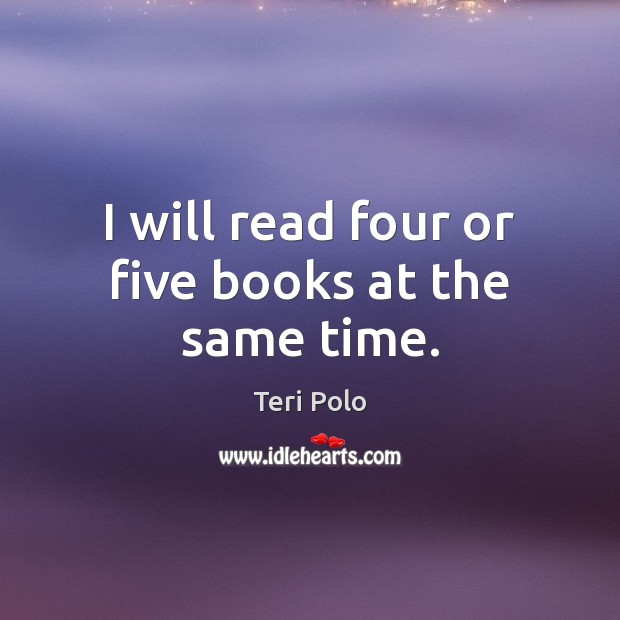 I will read four or five books at the same time. Teri Polo Picture Quote