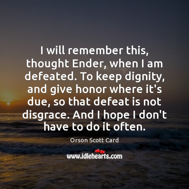 I will remember this, thought Ender, when I am defeated. To keep Defeat Quotes Image
