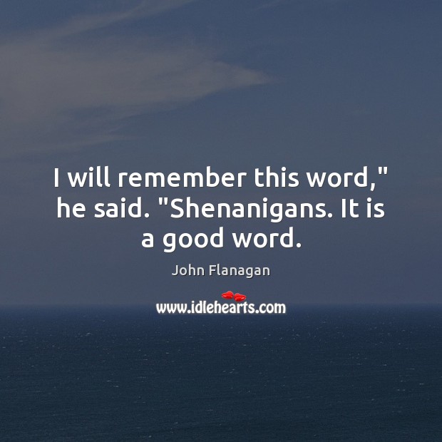 I will remember this word,” he said. “Shenanigans. It is a good word. Image