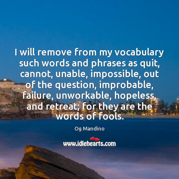 I will remove from my vocabulary such words and phrases as quit, Og Mandino Picture Quote
