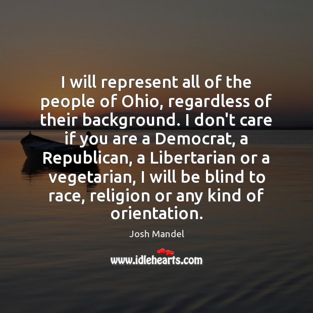 I will represent all of the people of Ohio, regardless of their Josh Mandel Picture Quote