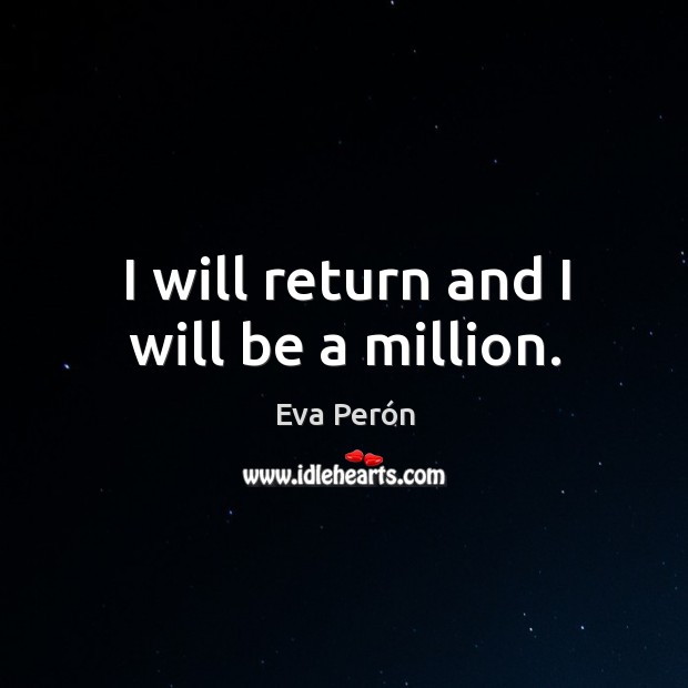 I will return and I will be a million. Eva Perón Picture Quote
