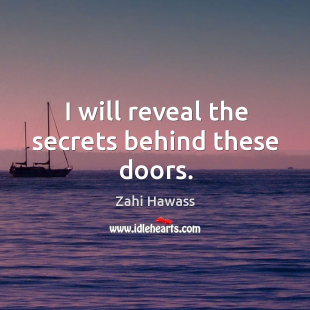 I will reveal the secrets behind these doors. Zahi Hawass Picture Quote