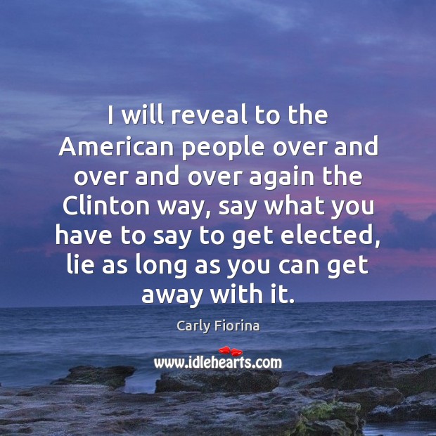 I will reveal to the American people over and over and over Carly Fiorina Picture Quote