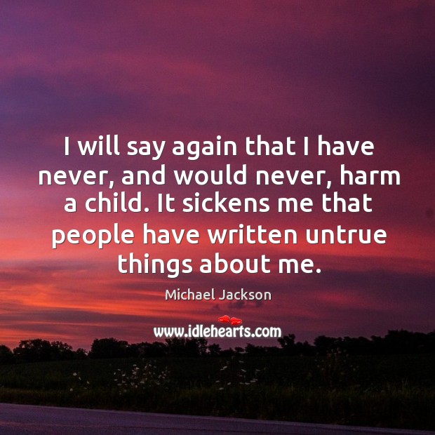 I will say again that I have never, and would never, harm a child. Image