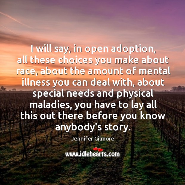 I will say, in open adoption, all these choices you make about Jennifer Gilmore Picture Quote