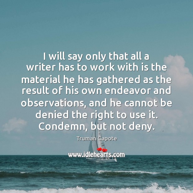 I will say only that all a writer has to work with Truman Capote Picture Quote
