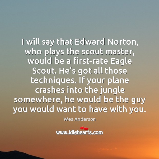 I will say that edward norton, who plays the scout master, would be a first-rate eagle scout. Image