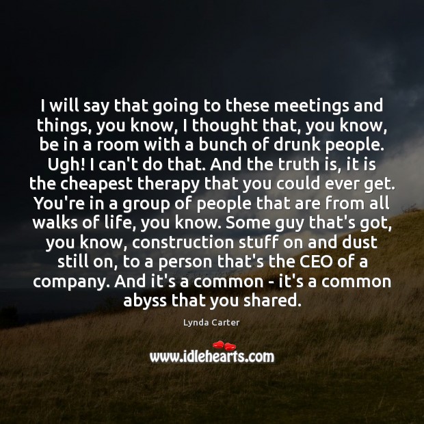 I will say that going to these meetings and things, you know, Lynda Carter Picture Quote