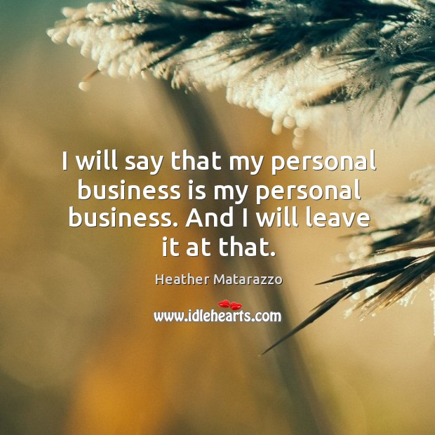 I will say that my personal business is my personal business. And I will leave it at that. Image