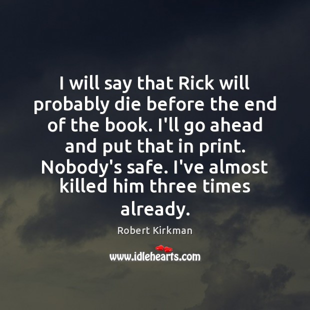 I will say that Rick will probably die before the end of Robert Kirkman Picture Quote